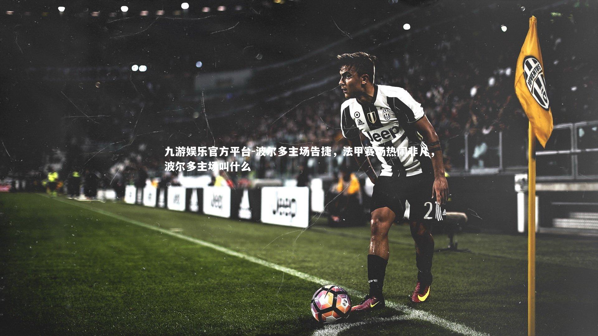 波尔多主场告捷，法甲赛场热闹非凡，波尔多主场叫什么