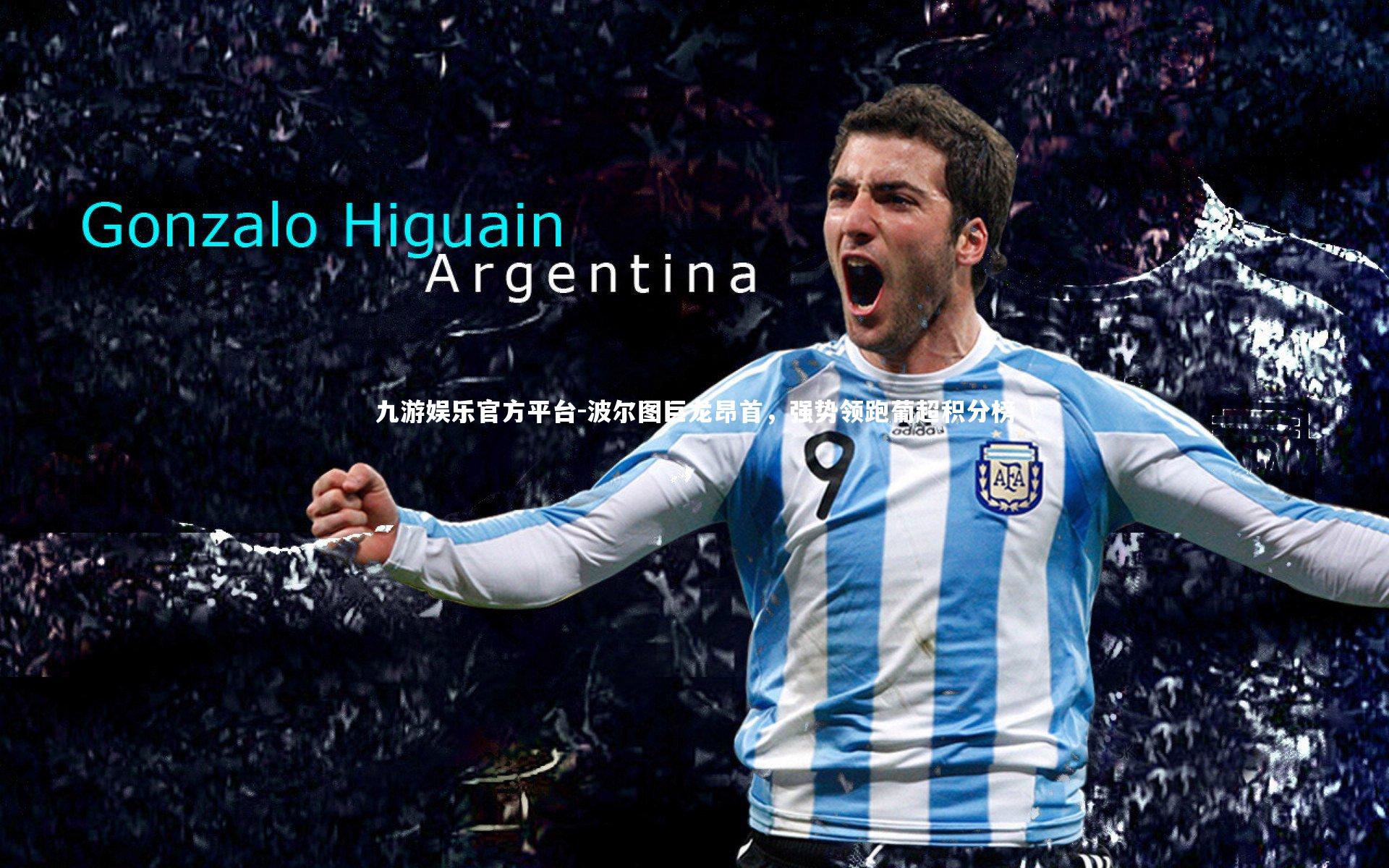 九游娱乐官方平台-波尔图巨龙昂首，强势领跑葡超积分榜